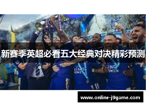 新赛季英超必看五大经典对决精彩预测