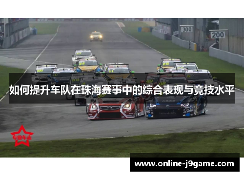 如何提升车队在珠海赛事中的综合表现与竞技水平