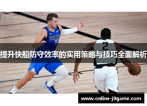 提升快船防守效率的实用策略与技巧全面解析