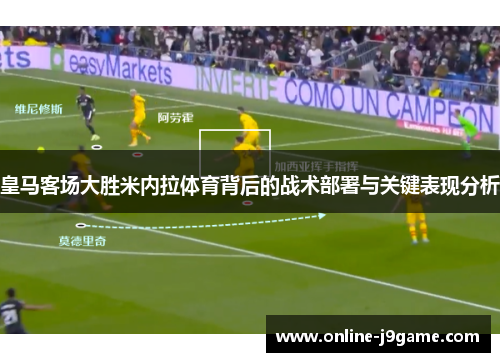 皇马客场大胜米内拉体育背后的战术部署与关键表现分析