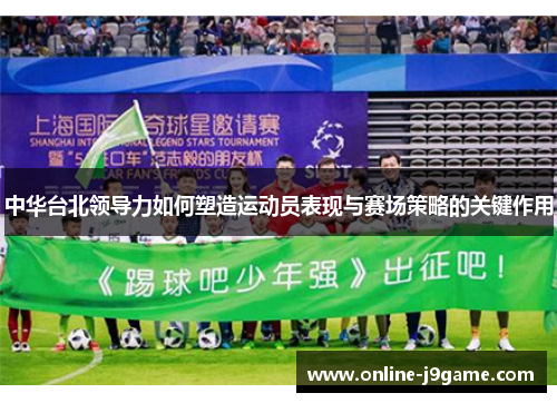 中华台北领导力如何塑造运动员表现与赛场策略的关键作用