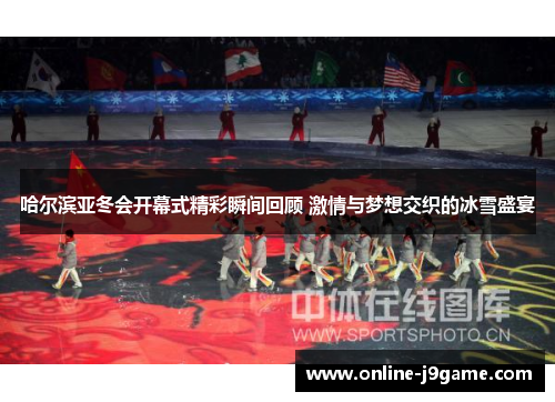 哈尔滨亚冬会开幕式精彩瞬间回顾 激情与梦想交织的冰雪盛宴