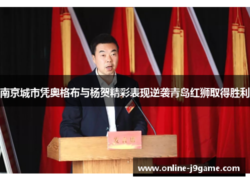 南京城市凭奥格布与杨贺精彩表现逆袭青岛红狮取得胜利