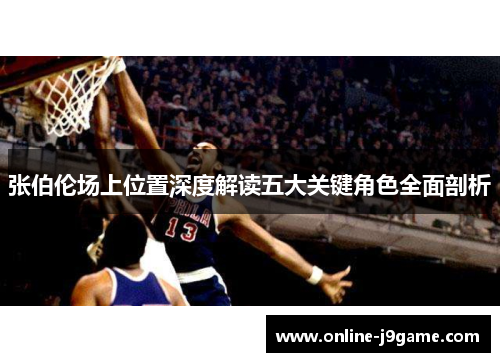 张伯伦场上位置深度解读五大关键角色全面剖析