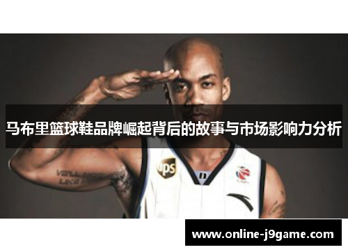 马布里篮球鞋品牌崛起背后的故事与市场影响力分析
