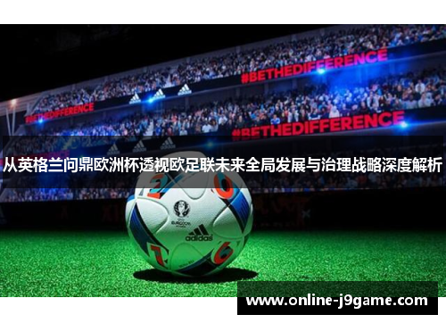 从英格兰问鼎欧洲杯透视欧足联未来全局发展与治理战略深度解析