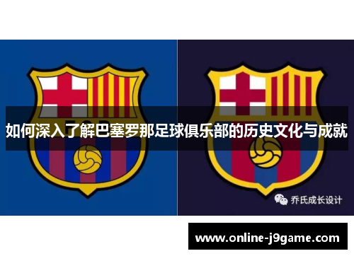 如何深入了解巴塞罗那足球俱乐部的历史文化与成就