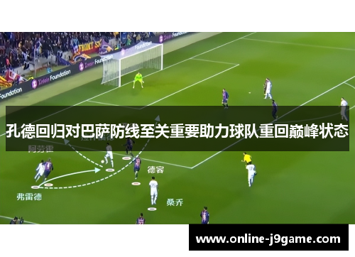 孔德回归对巴萨防线至关重要助力球队重回巅峰状态