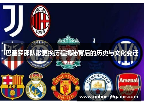 巴塞罗那队徽更换历程揭秘背后的历史与文化变迁