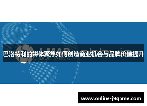 巴洛特利的媒体聚焦如何创造商业机会与品牌价值提升