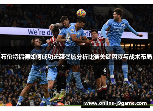 布伦特福德如何成功逆袭曼城分析比赛关键因素与战术布局