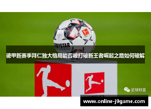 德甲新赛季拜仁独大格局能否被打破新王者崛起之路如何破解