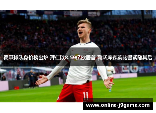 德甲球队身价榜出炉 拜仁以8.59亿欧居首 勒沃库森莱比锡紧随其后 德甲球队身价榜出炉 拜仁以8.59亿欧居首 勒沃库森莱比锡紧随其后