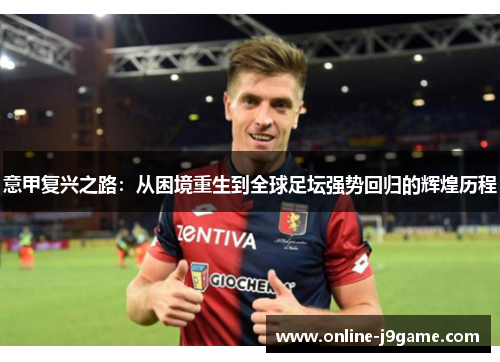 意甲复兴之路：从困境重生到全球足坛强势回归的辉煌历程