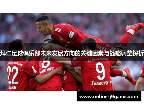 拜仁足球俱乐部未来发展方向的关键因素与战略调整探析