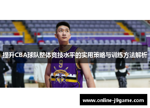 提升CBA球队整体竞技水平的实用策略与训练方法解析 提升CBA球队整体竞技水平的实用策略与训练方法解析
